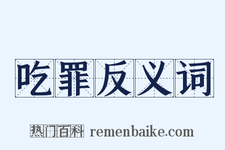 吃罪反义词是什么意思的图片